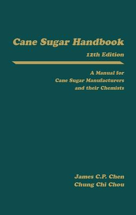 Cane Sugar Handbook: A Manual for Cane Sugar Manufacturers and Their Chemists by James C. P. Chen