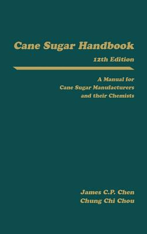 Cane Sugar Handbook: A Manual for Cane Sugar Manufacturers and Their Chemists by James C. P. Chen