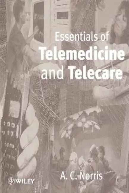 Essentials of Telemedicine and Telecare by A. C. Norris