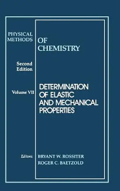 Physical Methods of Chemistry, Determination of Elastic and Mechanical Properties by Bryant W. Rossiter