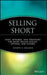 Selling Short: Risks, Rewards, and Strategies for Short Selling Stocks, Options, and Futures by Joseph a. Walker