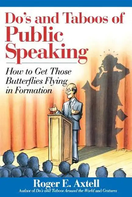 Do's and Taboos of Public Speaking: How to Get Those Butterflies Flying in Formation by Roger E. Axtell