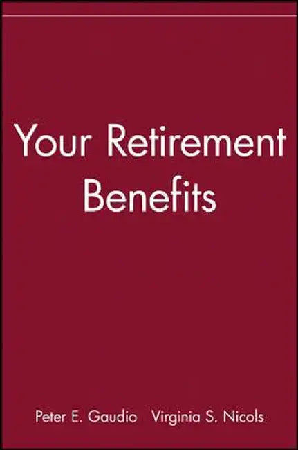 Your Retirement Benefits by Peter E. Gaudio