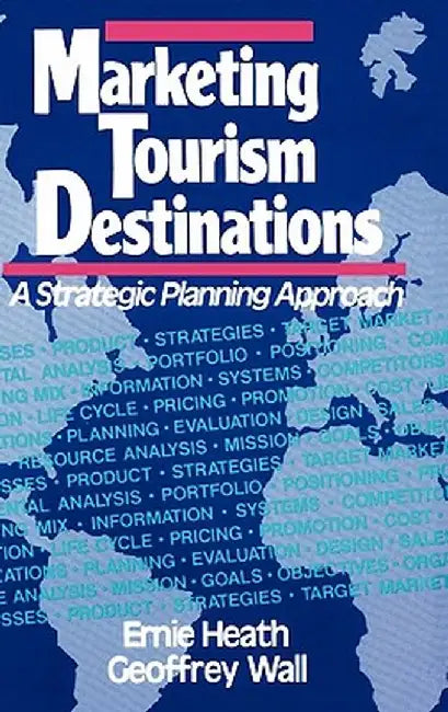 Marketing Tourism Destinations: A Strategic Planning Approach by Ernie Heath