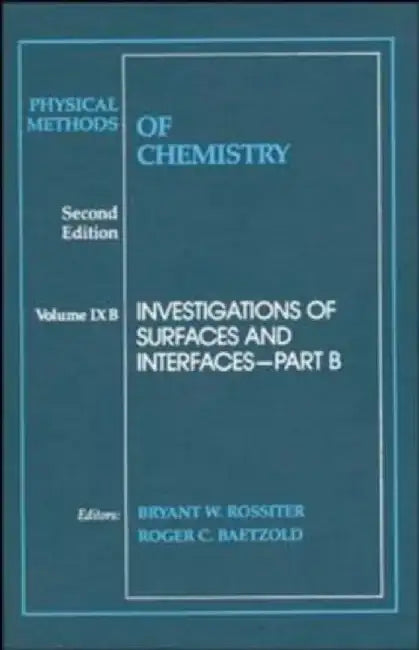 Physical Methods of Chemistry, 2nd Edition, Volume 9, Part B, Investigations of Surfaces and Interfaces, 2nd Edition by Editor: Bryant W. Rossiter, Editor: Roger C. Baetzold
