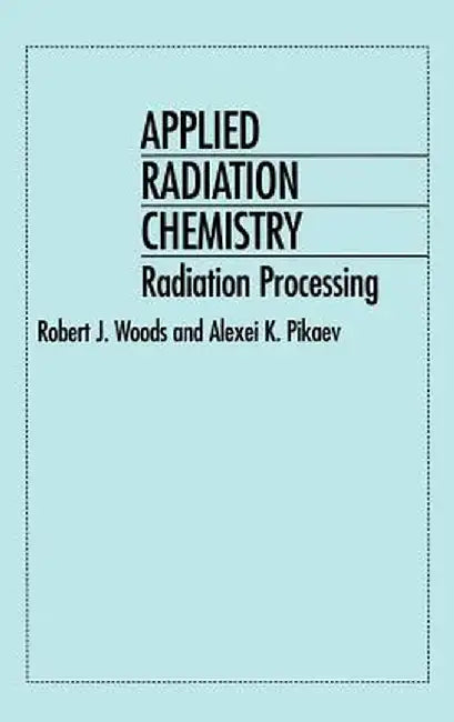 Applied Radiation Chemistry: Radiation Processing by Robert J. Woods