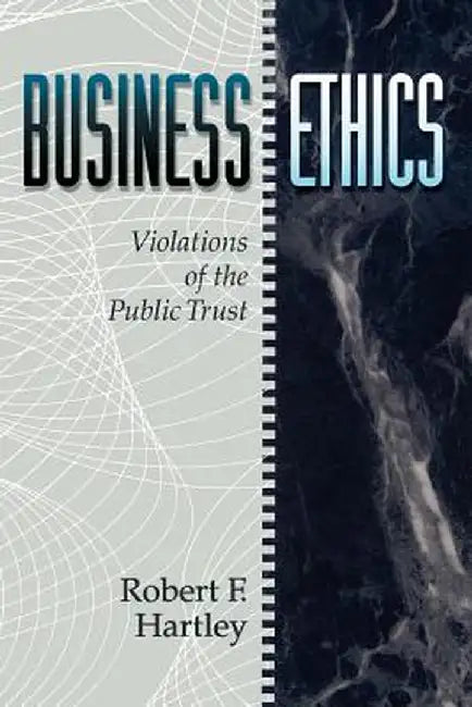 Business Ethics: Violations of the Public Trust by Robert F. Hartley
