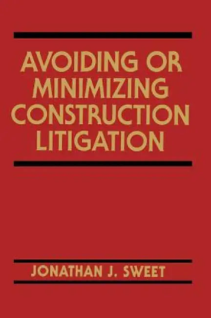 Avoiding or Minimizing Construction Litigation by Jonathan J. Sweet