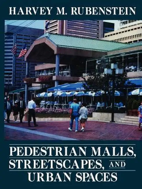 Pedestrian Malls, Streetscapes, and Urban Spaces by Harvey M. Rubenstein