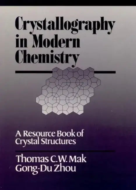 Crystallography in Modern Chemistry: A Resource Book of Crystal Structures by Thomas C. W. Mak, Zhou Gong-Du