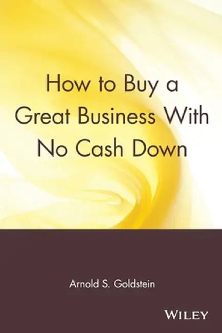 How to Buy a Great Business with No Cash Down by Arnold S. Goldstein