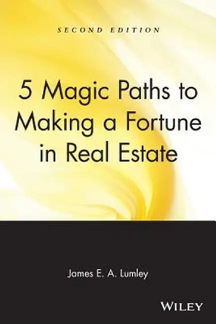 5 Magic Paths to Making a Fortune in Real Estate by James E. A. Lumley