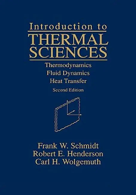 Introduction to Thermal Sciences: Thermodynamics Fluid Dynamics Heat Transfer by Frank W. Schmidt