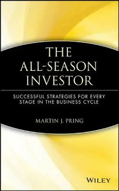 The All-Season Investor: Successful Strategies for Every Stage in the Business Cycle by Martin J. Pring