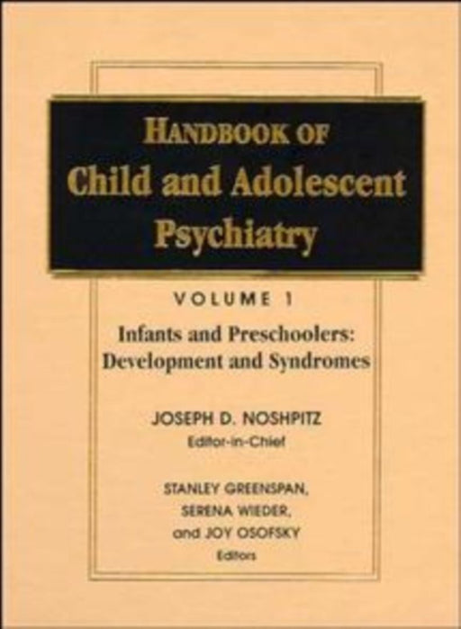 Handbook of Child and Adolescent Psychiatry, Infancy and Preschoolers: Development and Syndromes by Stanley Greenspan