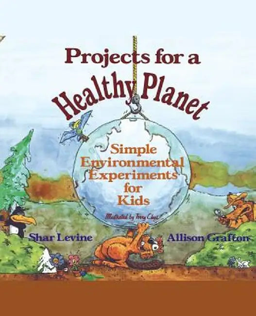 Projects for a Healthy Planet: Simple Environmental Experiments for Kids by Shar Levine