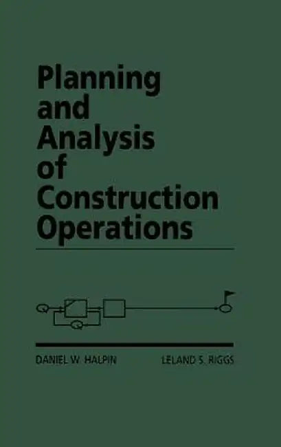 Planning and Analysis of Construction Operations by Daniel W. Halpin