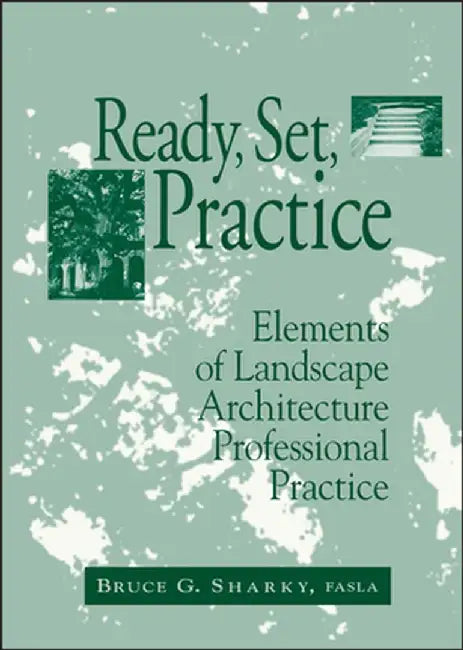 Ready, Set, Practice: Elements of Landscape Architecture Professional Practice by Bruce G. Sharky