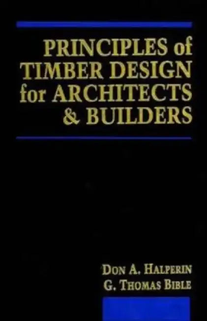 Principles of Timber Design for Architects and Builders by Don A. Halperin