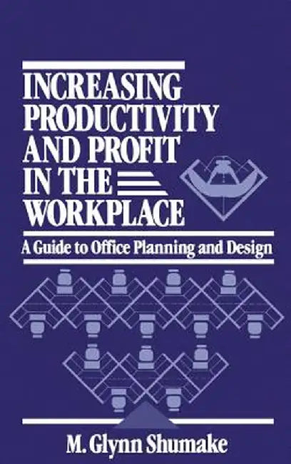 Increasing Productivity and Profit in the Workplace: A Guide to Office Planning and Design by M. Glynn Shumake