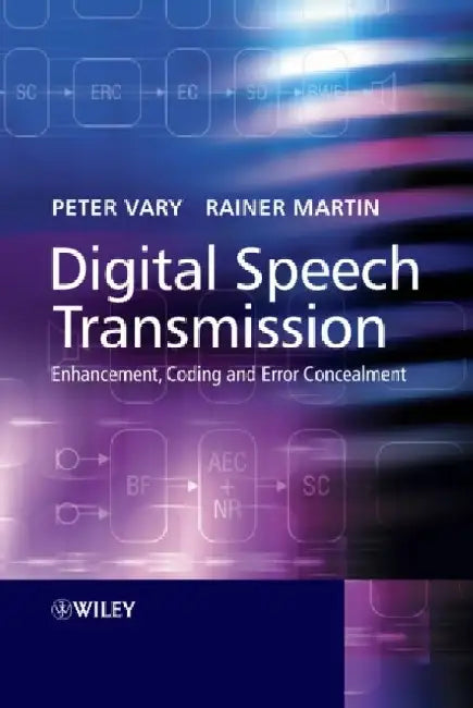 Digital Speech Transmission: Enhancement, Coding and Error Concealment by Peter Vary