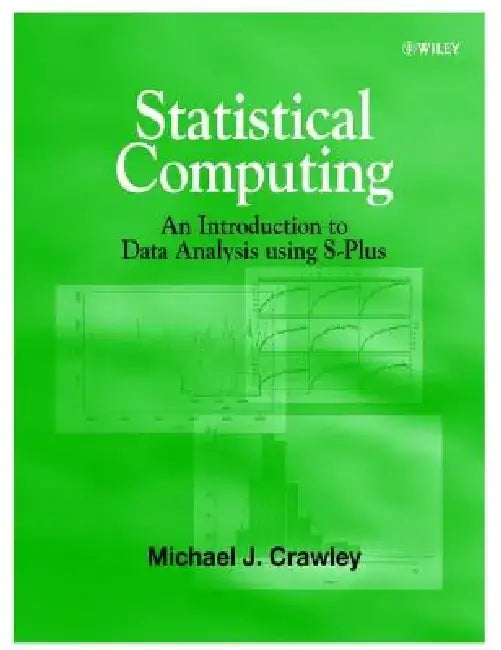 Statistical Computing: An Introduction to Data Analysis Using S-Plus by Michael J. Crawley