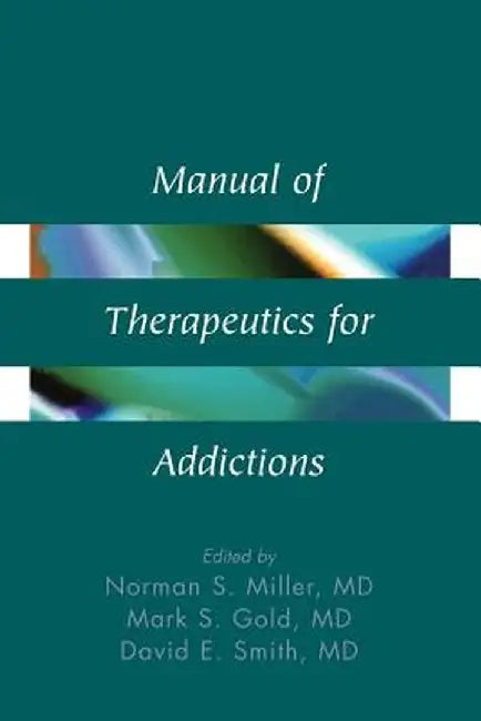 Manual of Therapeutics for Addictions by Norman S. Miller