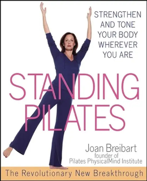 Standing Pilates: Strengthen and Tone Your Body Wherever You Are by Joan Breibart