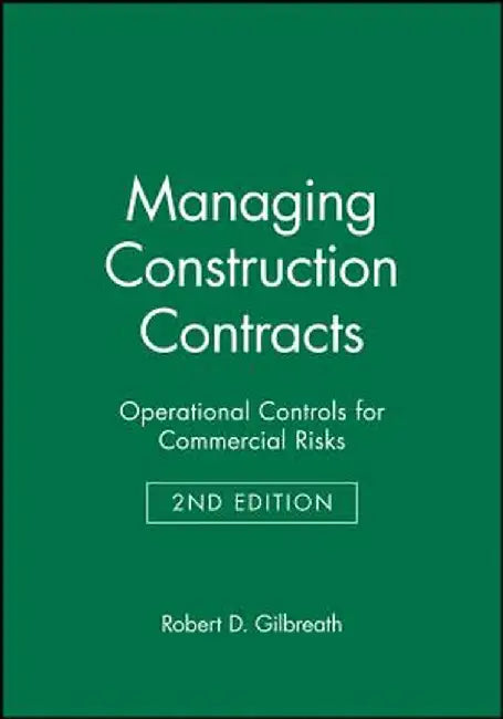 Managing Construction Contracts: Operational Controls for Commercial Risks by Robert D. Gilbreath