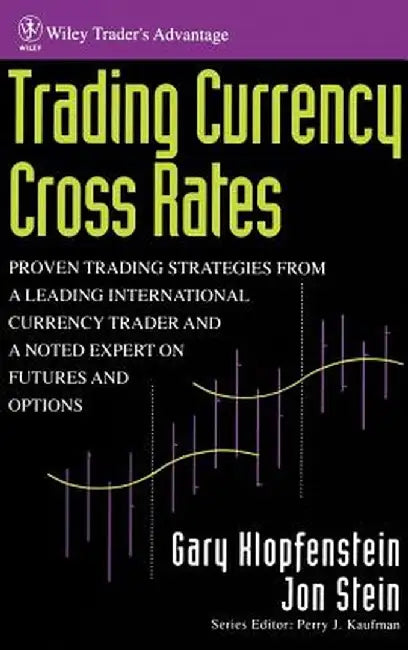 Trading Currency Cross Rates: Proven Trading Strategies from a Leading International Currency Trader and a Noted Expert on Futures and Options by Gary Klopfenstein
