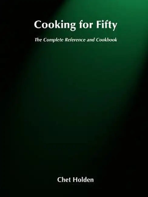 Cooking for Fifty: The Complete Reference and Cookbook by Chet Holden