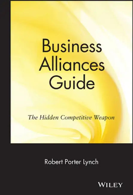 Business Alliances Guide: The Hidden Competitive Weapon by Robert Porter Lynch
