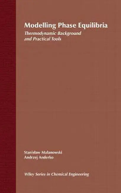 Modelling Phase Equilibria: Thermodynamic Background and Practical Tools by Stanislaw Malanowski