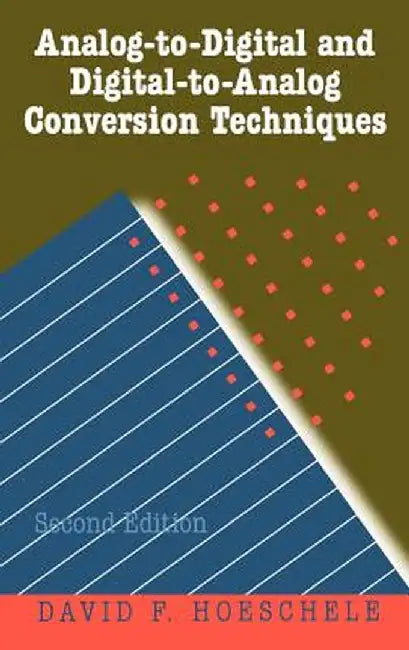 Analog-To-Digital and Digital-To-Analog Conversion Techniques by David F. Hoeschele