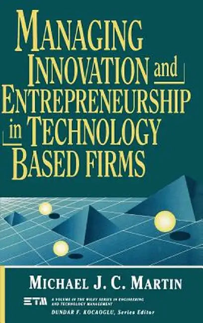 Managing Innovation and Entrepreneurship in Technology-Based Firms by Michael J. C. Martin