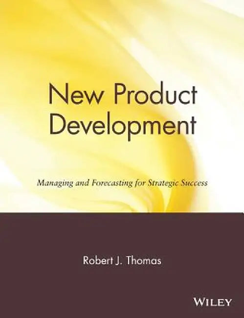 New Product Development: Managing and Forecasting for Strategic Success by Robert J. Thomas