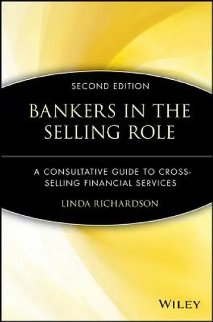Bankers in the Selling Role: A Consultative Guide to Cross-Selling Financial Services by Linda Richardson