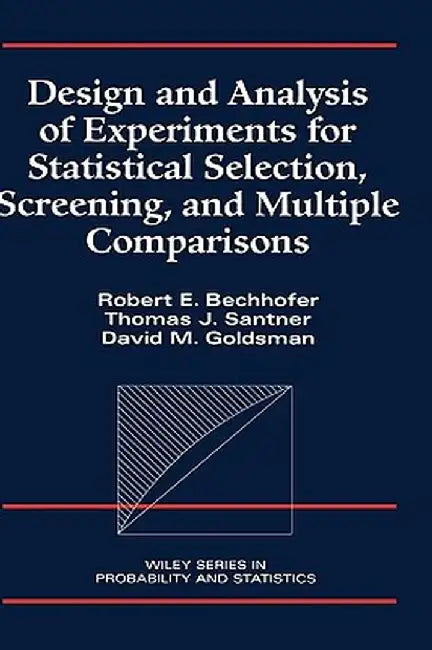 Design and Analysis of Experiments for Statistical Selection, Screening, and Multiple Comparisons by Robert E. Bechhofer