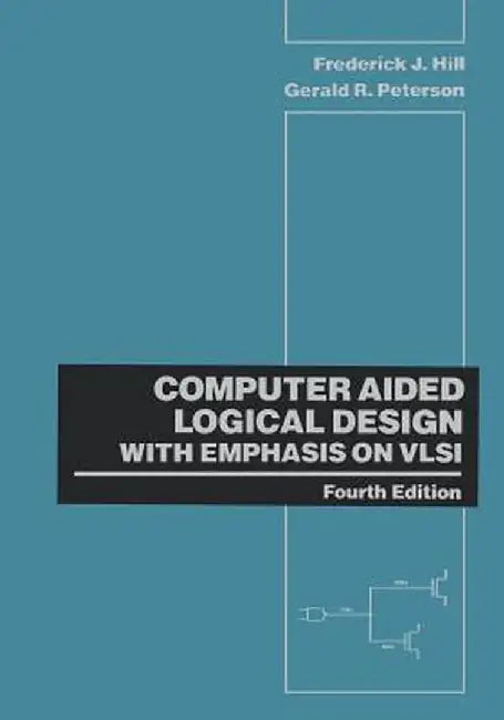 Computer Aided Logical Design with Emphasis on VLSI by Frederick J. Hill