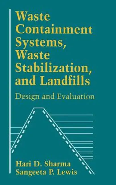 Waste Containment Systems, Waste Stabilization, and Landfills: Design and Evaluation by Hari D. Sharma