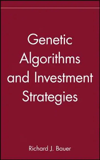 Genetic Algorithms and Investment Strategies by Richard J. Bauer