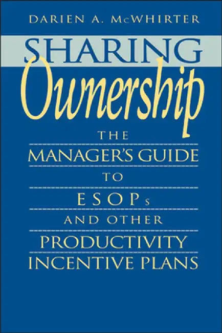 Sharing Ownership: The Manager's Guide to Esops and Other Productivity Incentive Plans by Darien A. McWhirter