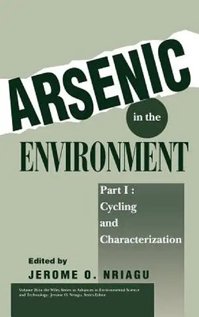 Arsenic in the Environment, Part 1: Cycling and Characterization by Jerome O. Nriagu