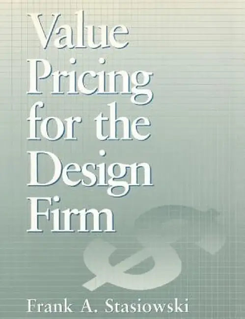 Value Pricing for the Design Firm by Frank A. Stasiowski