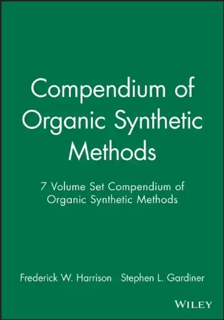 Compendium of Organic Synthetic Methods, 7 Volume Set by Editor: Frederick W. Harrison, Editor: Stephen L. Gardiner