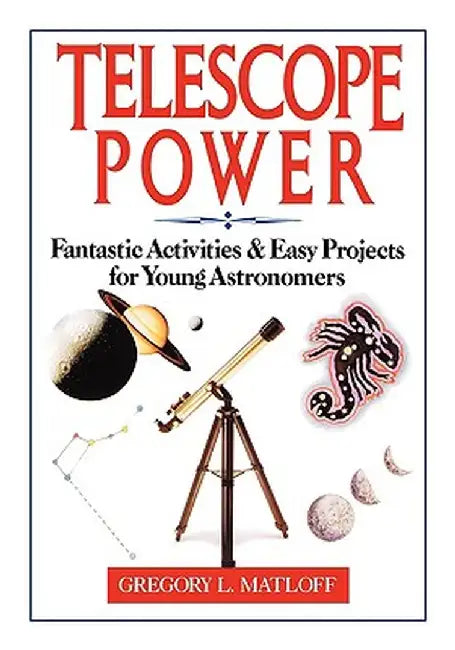 Telescope Power: Fantastic Activities & Easy Projects for Young Astronomers by Gregory L. Matloff