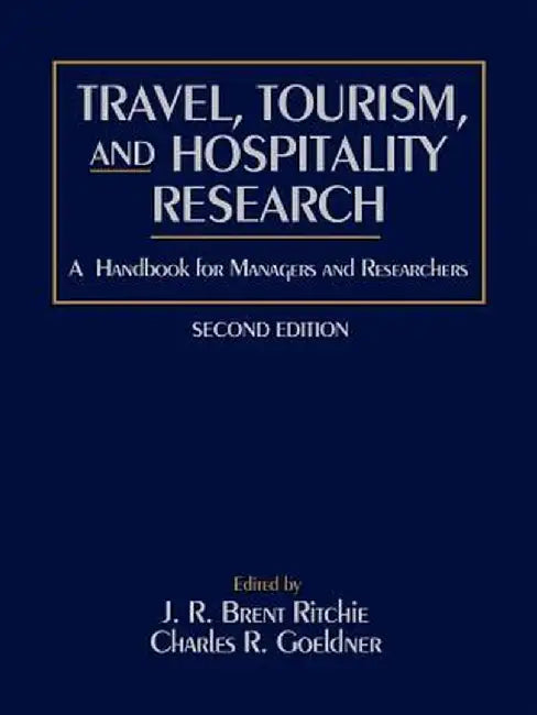 Travel, Tourism, and Hospitality Research: A Handbook for Managers and Researchers by J. R. Brent Ritchie