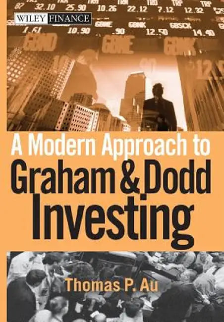 A Modern Approach to Graham and Dodd Investing by Thomas P. Au