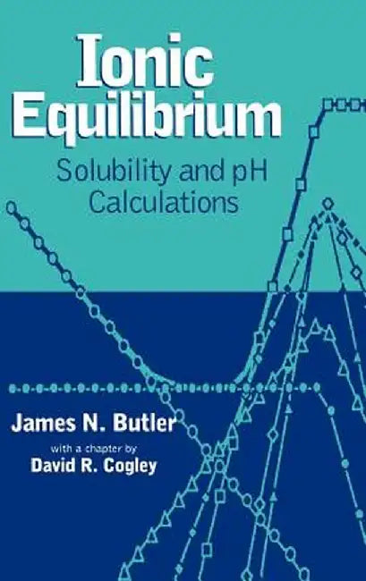 Ionic Equilibrium: Solubility and PH Calculations by James N. Butler