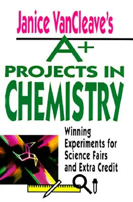 Janice VanCleave's A+ Projects in Chemistry: Winning Experiments for Science Fairs and Extra Credit by Janice VanCleave